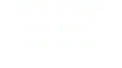 NEW ALBUM SCENERY OUT NOW 