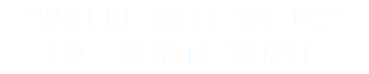"WHERE WILL WE GO" EP - WHITE VINYL